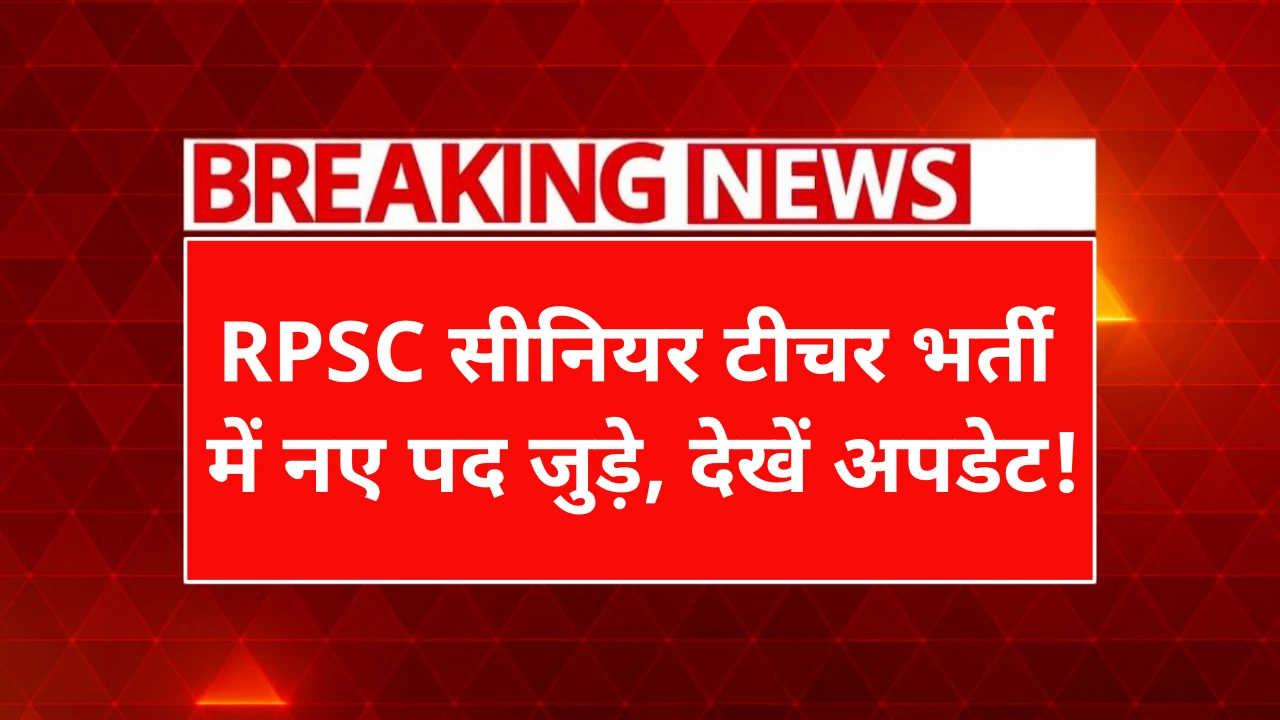 RPSC सीनियर टीचर भर्ती में नए पद जुड़े, देखें अपडेट!